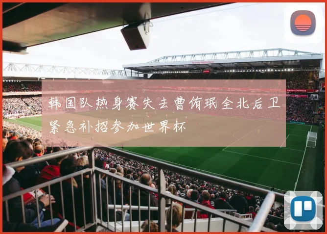 韩国队热身赛失去曹侑珉全北后卫紧急补招参加世界杯
